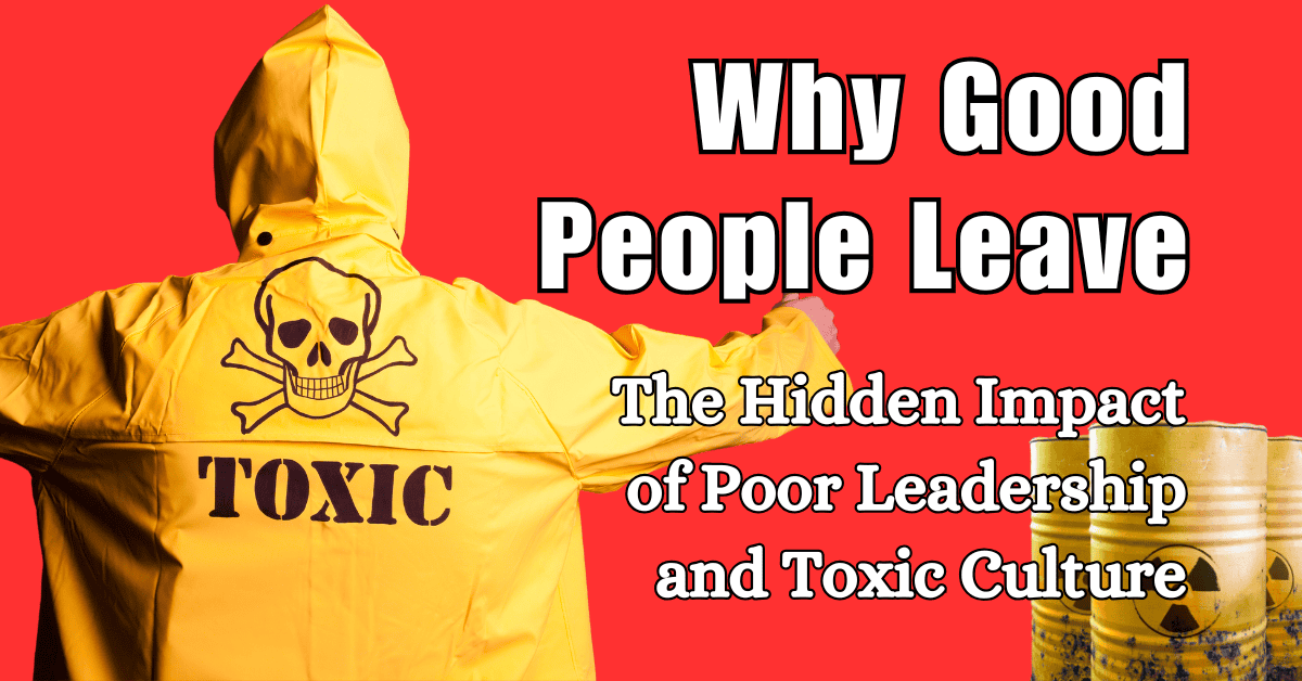 Why Good People Leave: The Hidden Impact of Poor Leadership and Toxic Culture