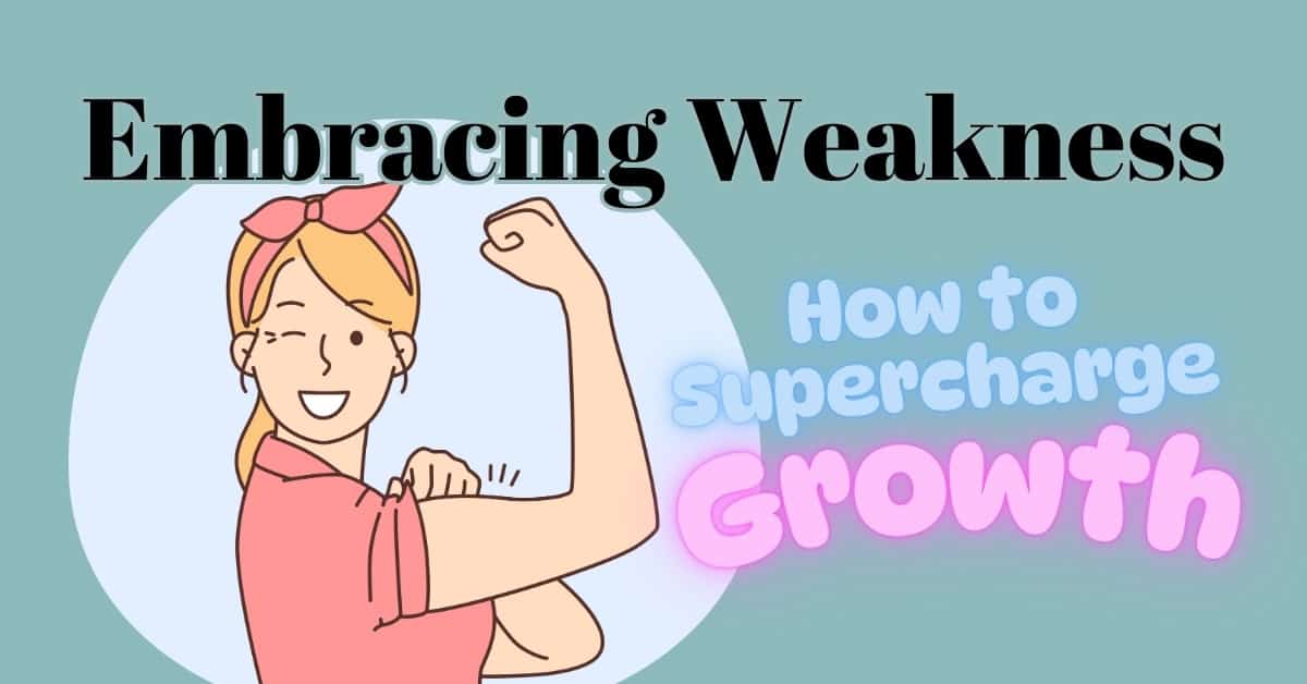 Embracing Weakness: Supercharge your Growth