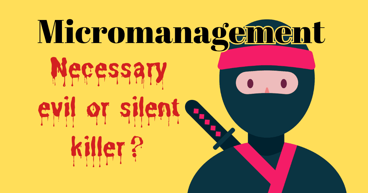 Micromanagement: A Necessary Evil or a Silent Killer?